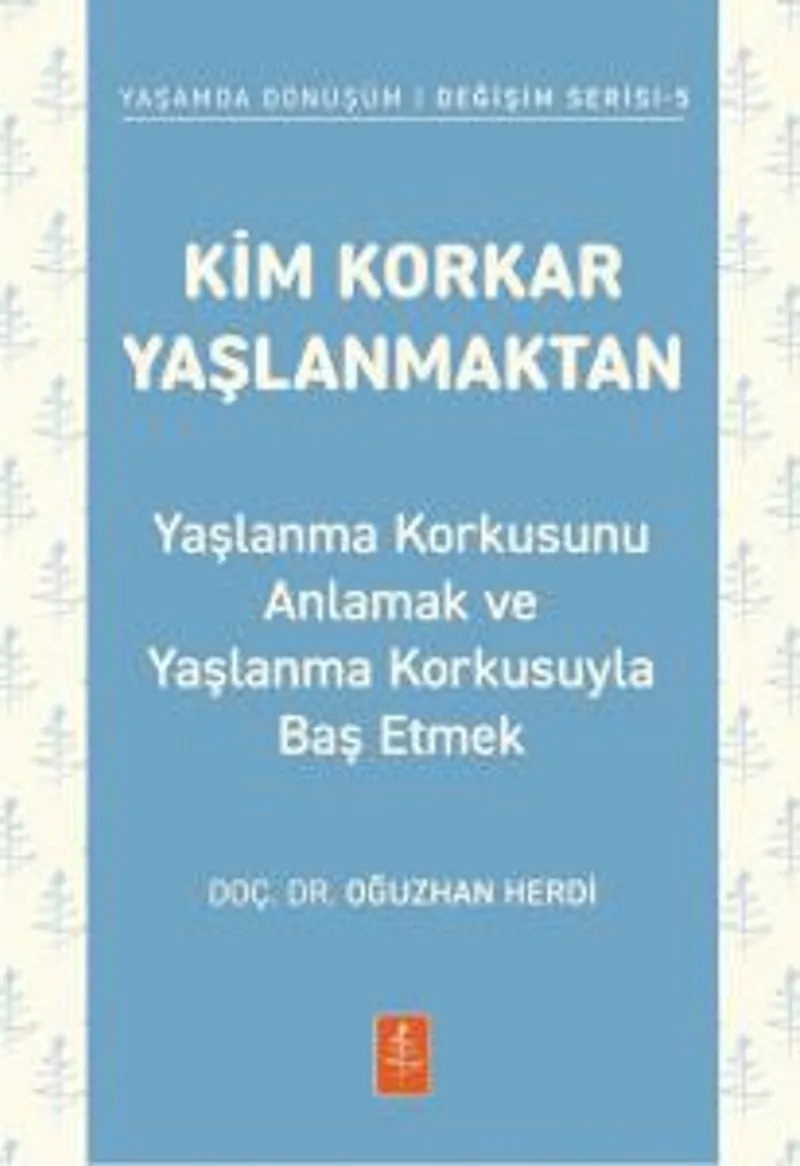 Kim Korkar Yaşlanmaktan Yaşlanma Korkusunu Anlamak ve Yaşlanma Korkusuyla Baş Etmek
