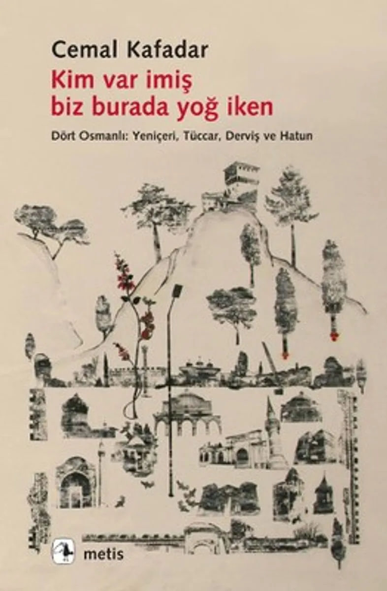Kim Var İmiş Biz Burada Yoğ İken Dört Osmanlı: Yeniçeri, Tüccar, Derviş ve Hatun