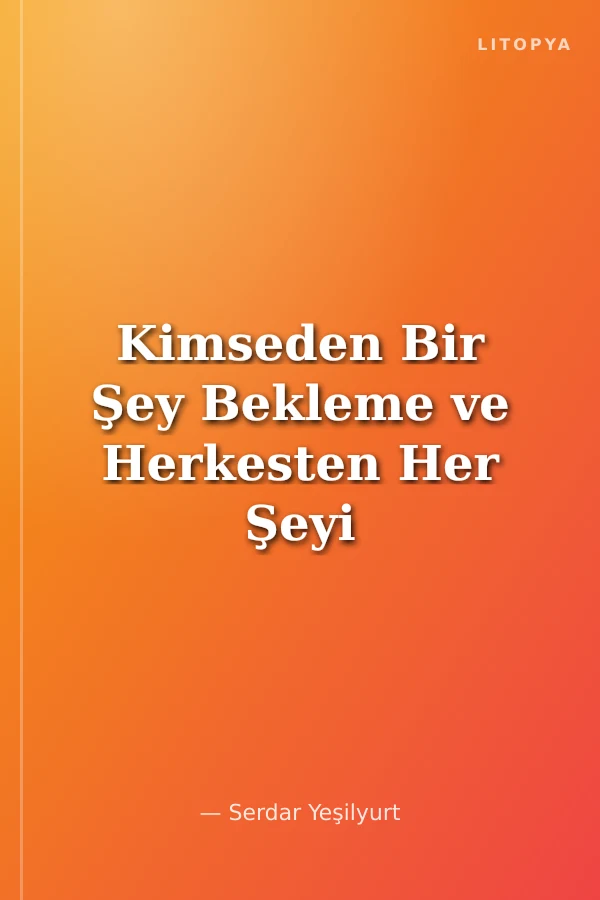 Kimseden Bir Şey Bekleme ve Herkesten Her Şeyi Bekle