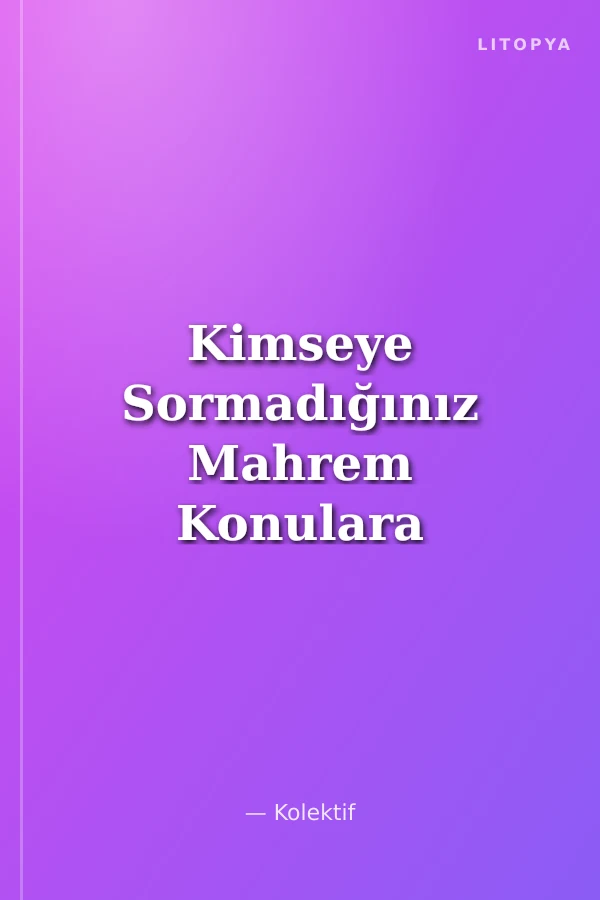 Kimseye Sormadığınız Mahrem Konulara Mahrem Cevaplar