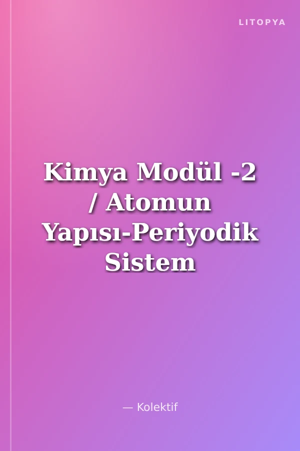 Kimya Modül -2 / Atomun Yapısı-Periyodik Sistem