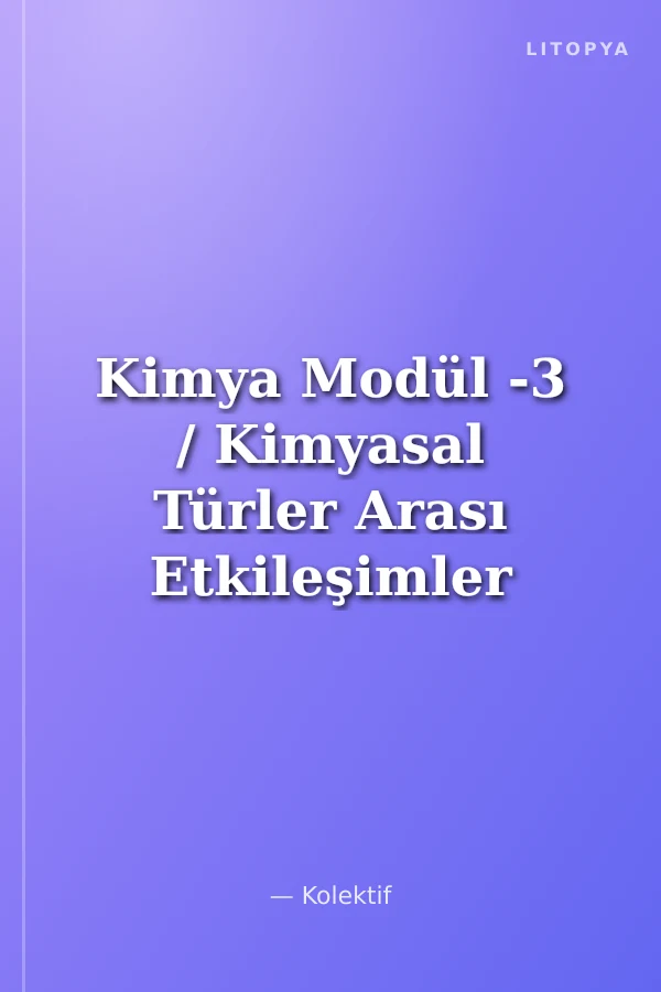 Kimya Modül -3 / Kimyasal Türler Arası Etkileşimler ve Bileşikler