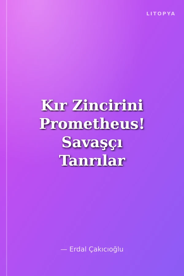 Kır Zincirini Prometheus! Savaşçı Tanrılar ve Boyun Eğmeyenler