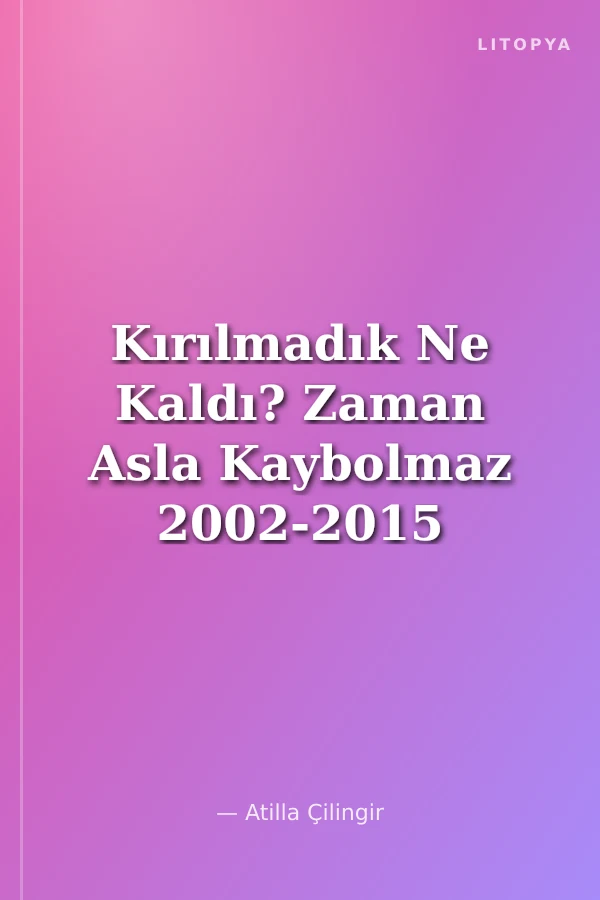 Kırılmadık Ne Kaldı? Zaman Asla Kaybolmaz 2002-2015