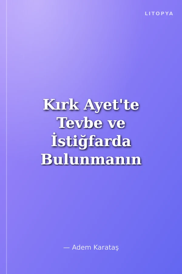 Kırk Ayet'te Tevbe ve İstiğfarda Bulunmanın Faziletleri