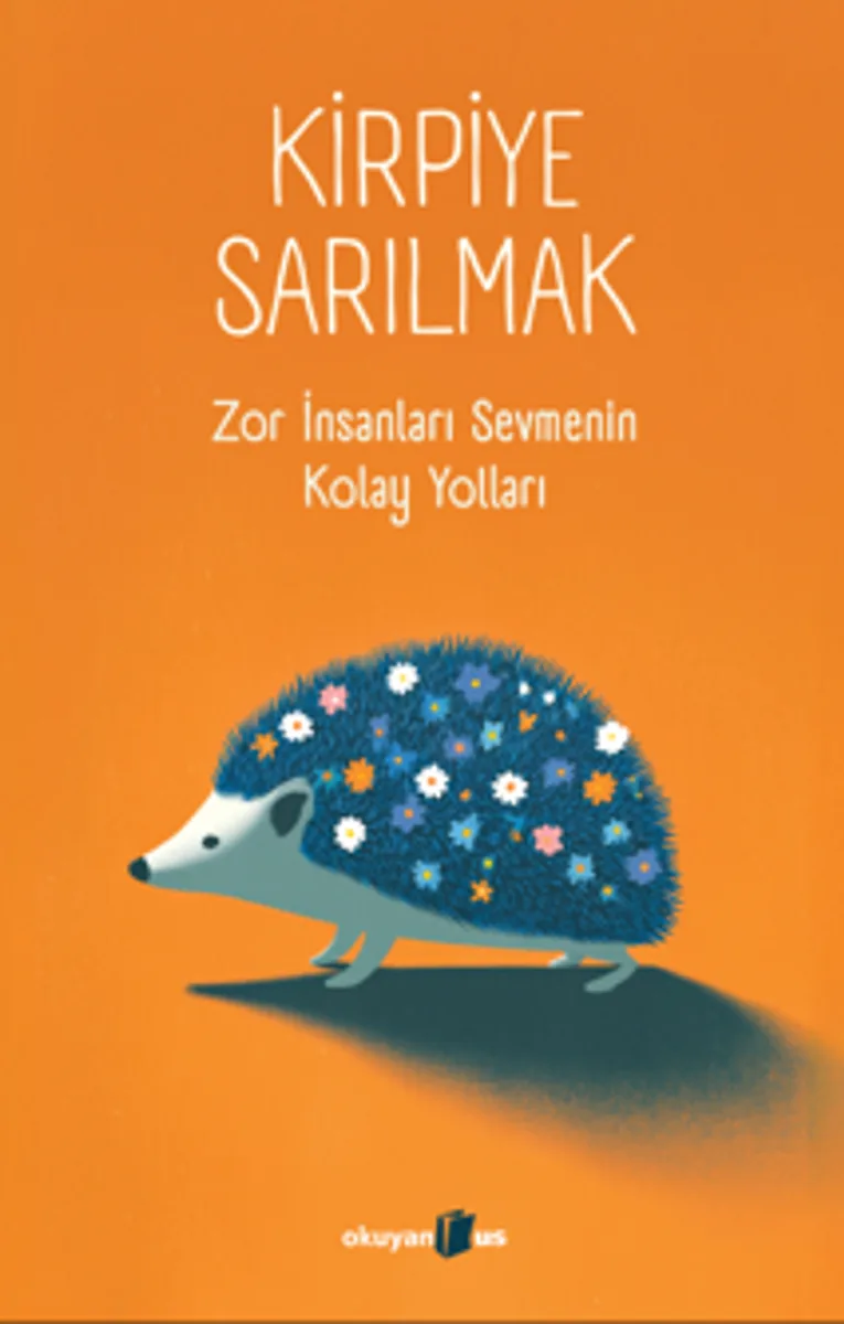Kirpiye Sarılmak Zor İnsanları Sevmenin Kolay Yolları