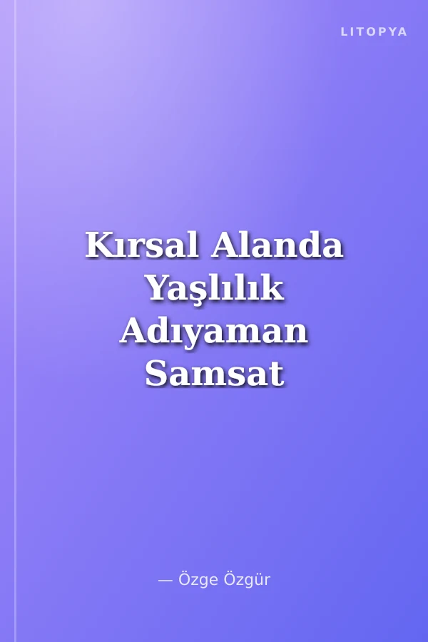 Kırsal Alanda Yaşlılık Adıyaman Samsat Örneği