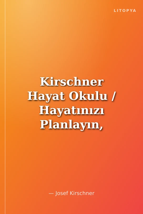 Kirschner Hayat Okulu / Hayatınızı Planlayın, Hayalleriniz Gerçek Olsun