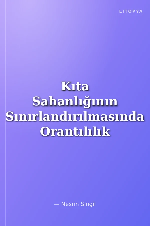 Kıta Sahanlığının Sınırlandırılmasında Orantılılık İlkesinin Rolü İstanbul Üniversitesi Hukuk Fakültesi Kamu Hukuku Yüksek Lisans Tezleri Dizisi No: 5