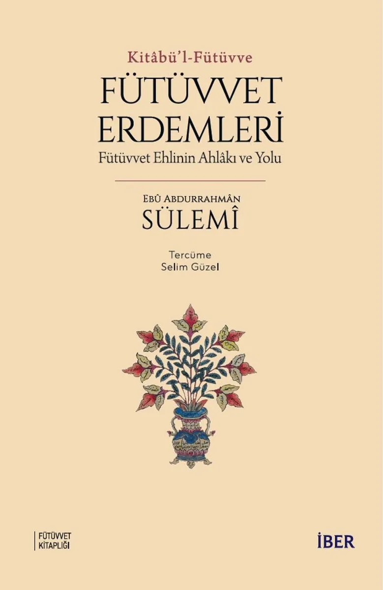 Kitabü'l-Fütüvve / Fütüvvet Erdemleri: Fütüvvet Ehlinin Ahlakı ve Yolu