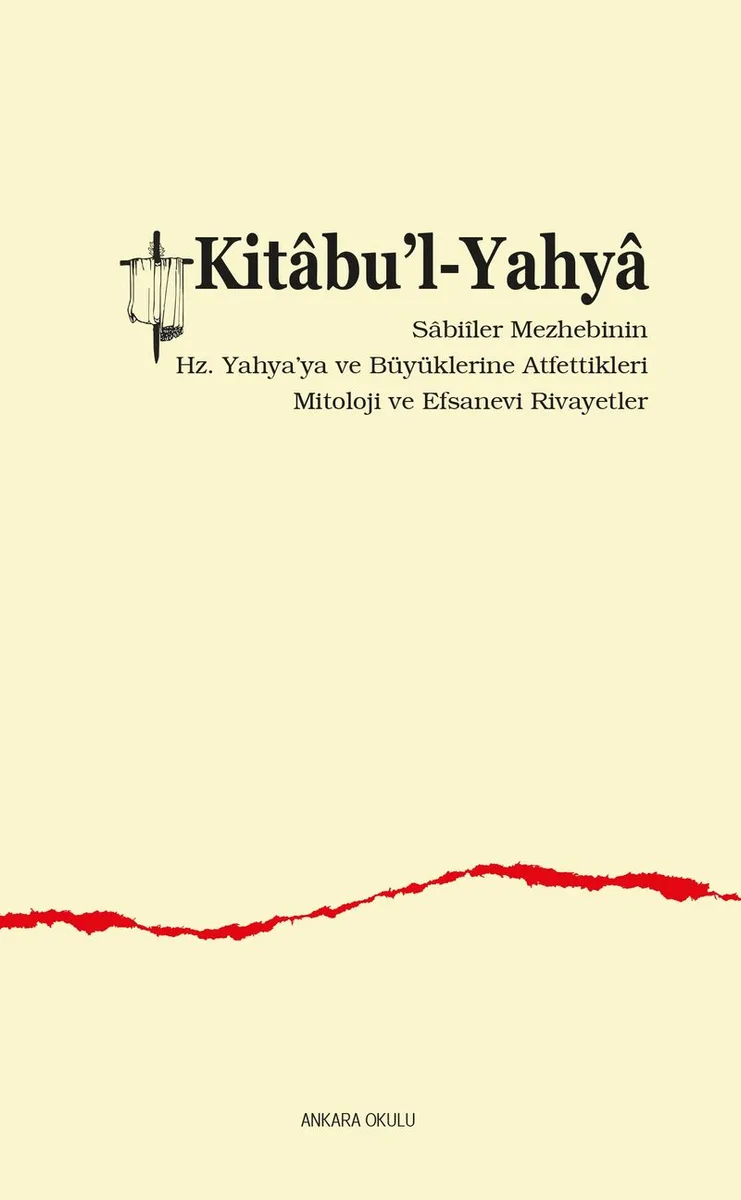 Kitabu'l-Yahya Sabi&icirc;ler Mezhebinin Hz. Yahya'ya ve Büyüklerine Atfettikleri Mitoloji ve Efsanevi Rivayetler
