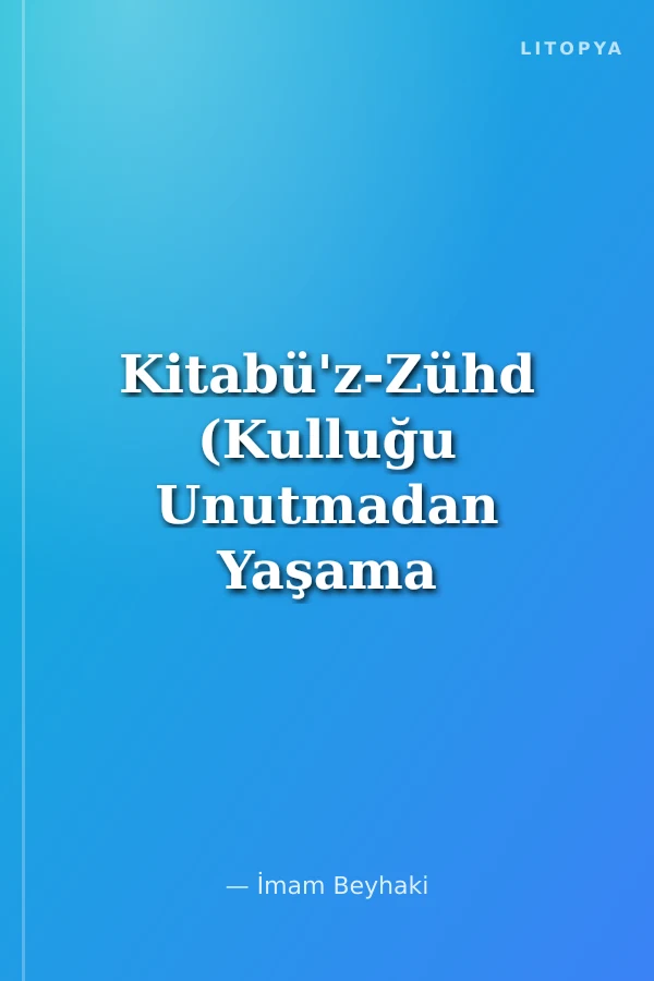 Kitabü'z-Zühd (Kulluğu Unutmadan Yaşama Sanatı)