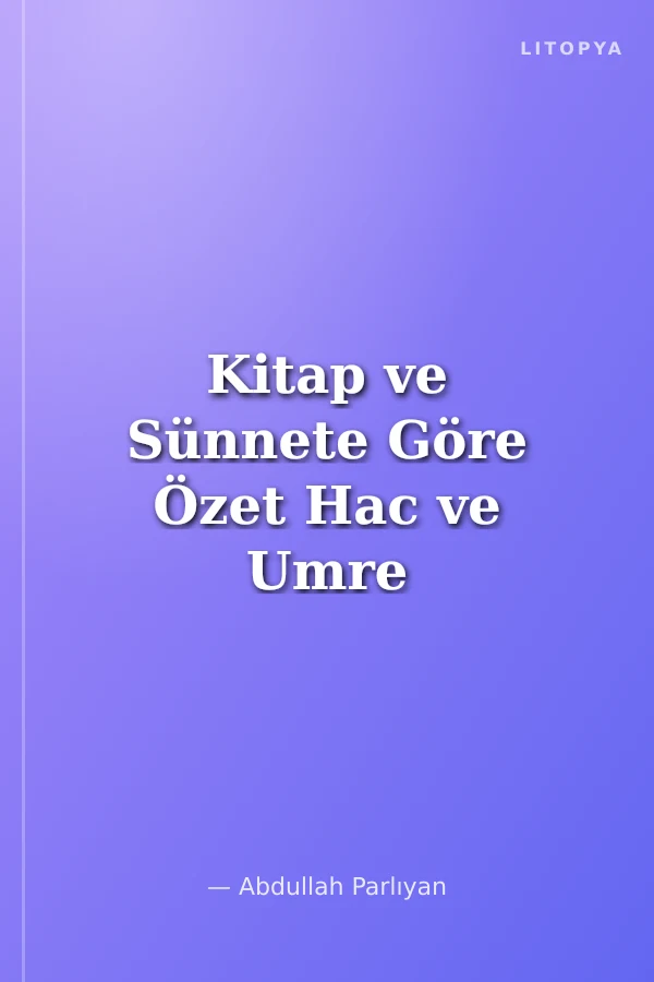 Kitap ve Sünnete Göre Özet Hac ve Umre Rehberi