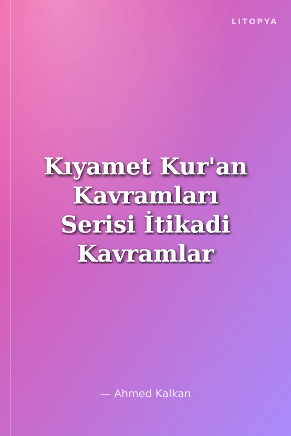 Kıyamet Kur'an Kavramları Serisi İtikadi Kavramlar 8