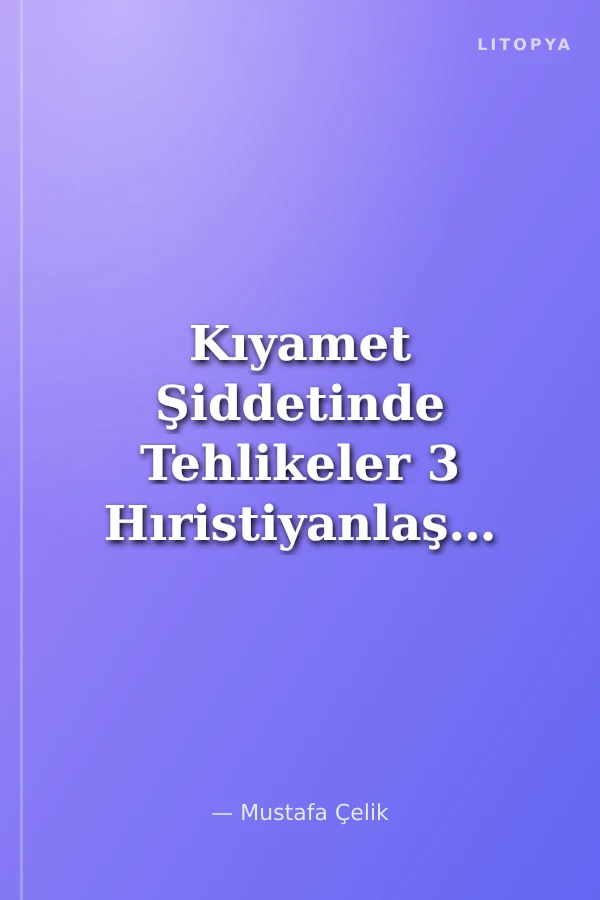 Kıyamet Şiddetinde Tehlikeler 3 Hıristiyanlaşma Tehlikesi