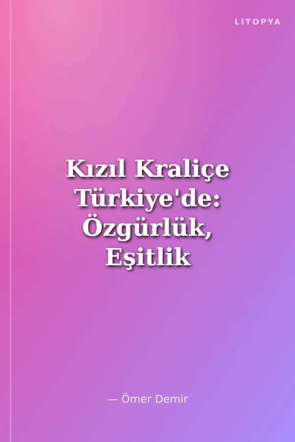 Kızıl Kraliçe Türkiye'de: Özgürlük, Eşitlik ve Demokrasinin Geleceği