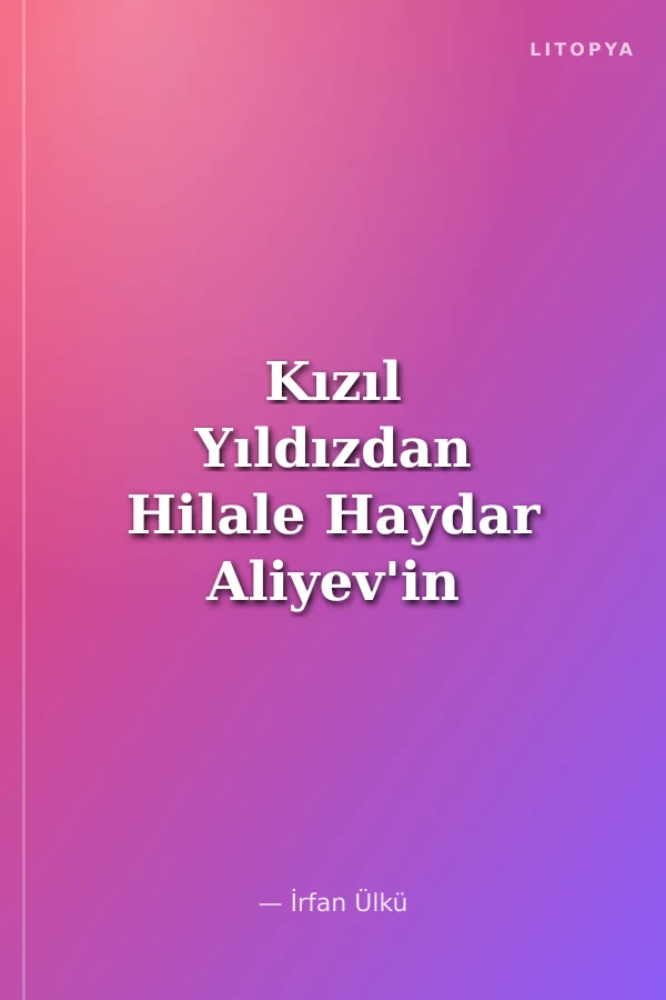 Kızıl Yıldızdan Hilale Haydar Aliyev'in Fırtınalı Hayatı