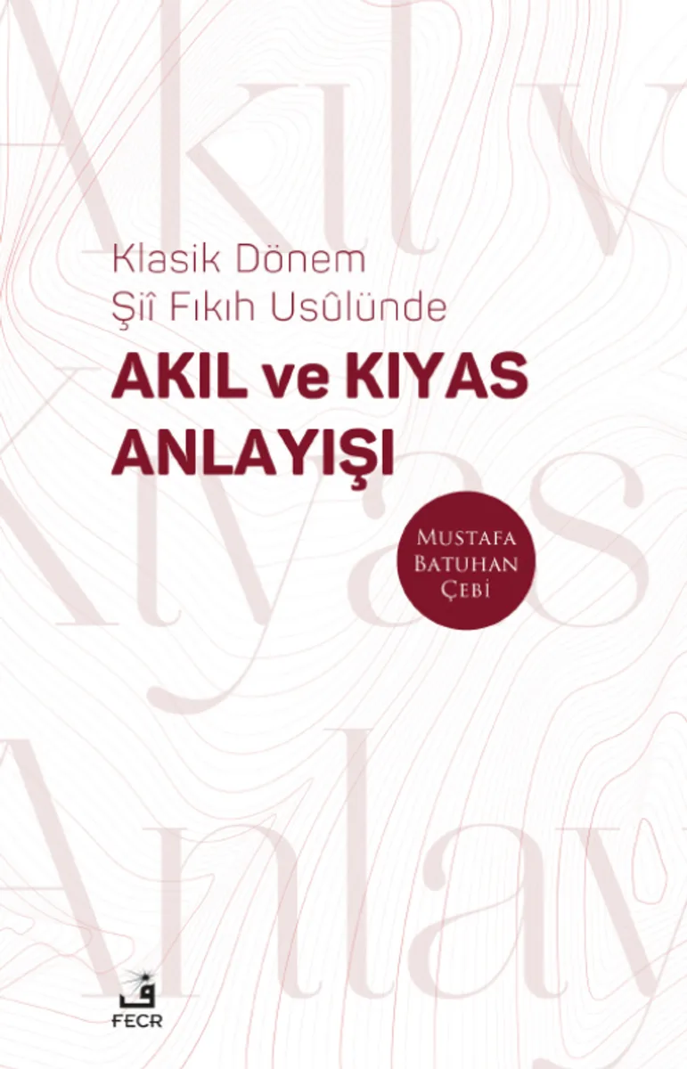 Klasik Dönem Şii Fıkıh Us&ucirc;lünde Akıl ve Kıyas Anlayışı
