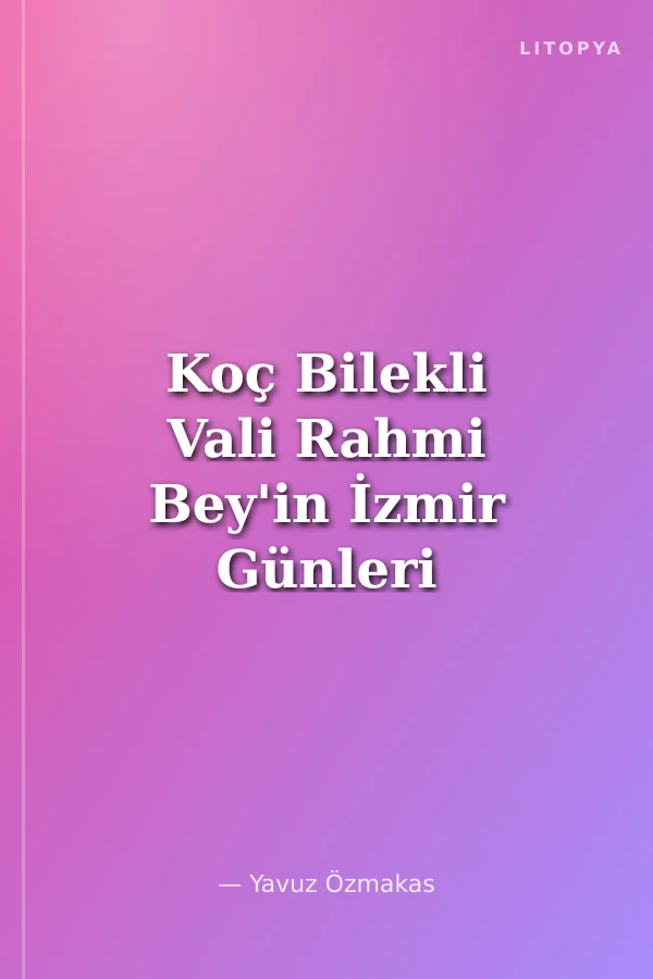 Koç Bilekli Vali Rahmi Bey'in İzmir Günleri