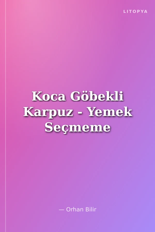 Koca Göbekli Karpuz - Yemek Seçmeme