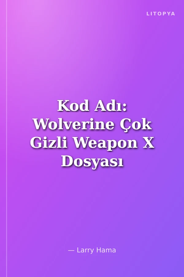 Kod Adı: Wolverine Çok Gizli Weapon X Dosyası