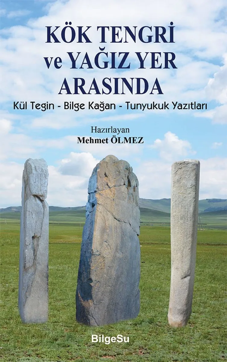 Kök Tengri ve Yağız Yer Arasında Kül Tegin - Bilgi Kağan - Tunyukuk Yazıtları