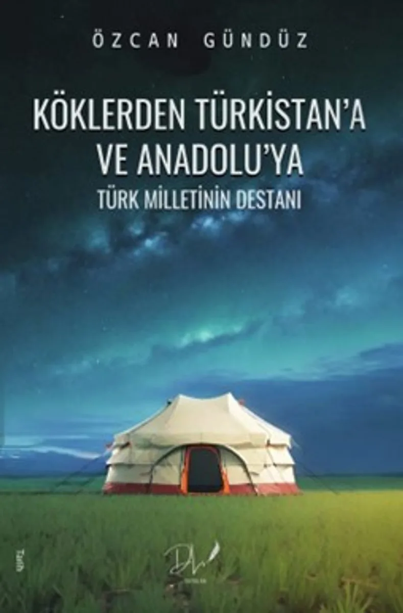 Köklerden Türkistan'a ve Anadolu'ya Türk Milletinin Destanı