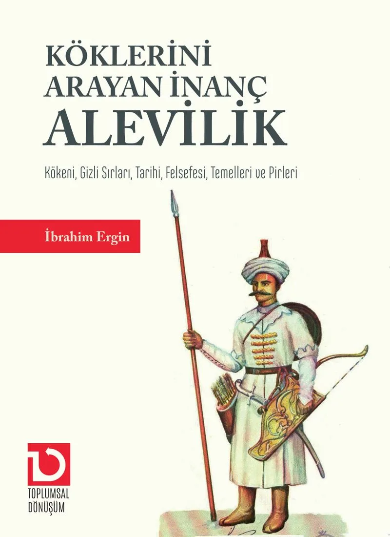 Köklerini Arayan İnanç Alevilik Kökeni, Gizli Sırları, Tarihi, Felsefesi, Temelleri ve Pirleri
