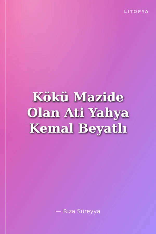 Kökü Mazide Olan Ati Yahya Kemal Beyatlı