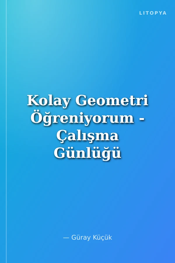 Kolay Geometri Öğreniyorum - Çalışma Günlüğü -2 / Geometri Senden Korkmuyorum