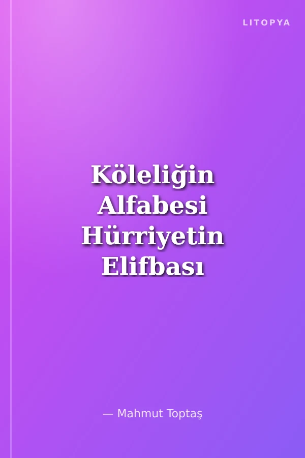Köleliğin Alfabesi Hürriyetin Elifbası
