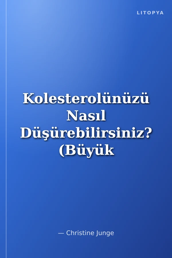Kolesterolünüzü Nasıl Düşürebilirsiniz? (Büyük Boy)