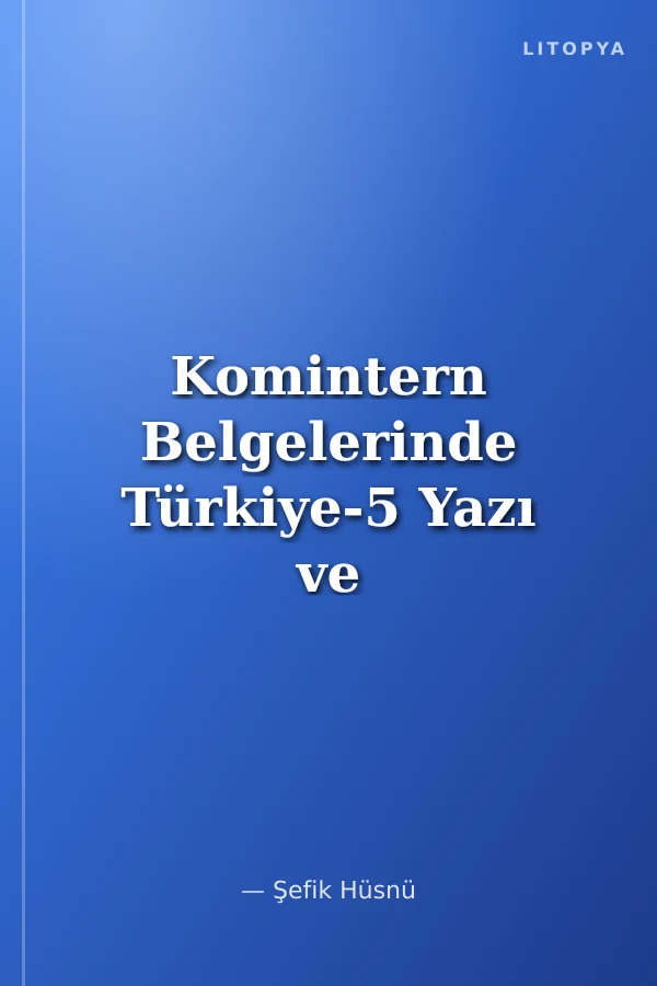 Komintern Belgelerinde Türkiye-5 Yazı ve Konuşmalar
