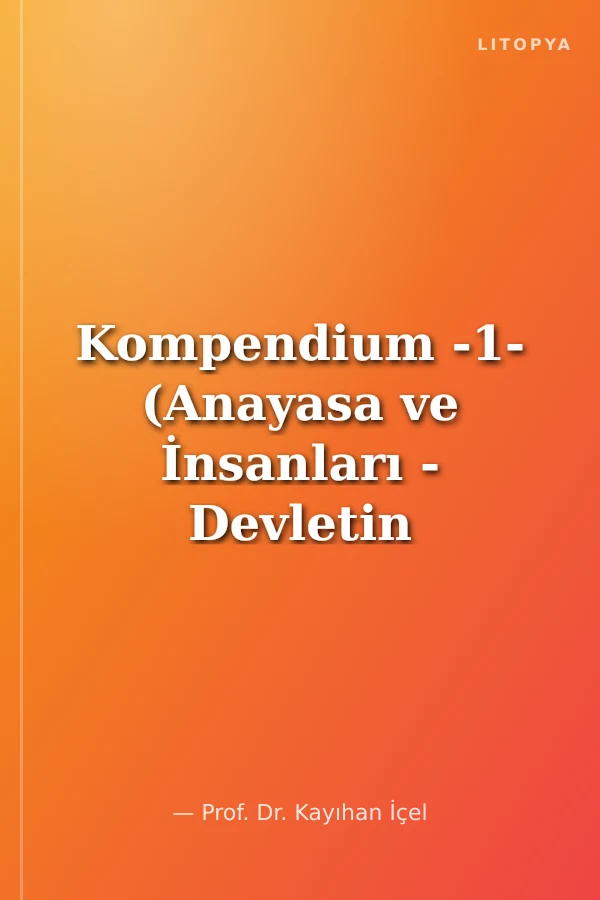 Kompendium -1- (Anayasa ve İnsanları - Devletin Temel Nizamı)