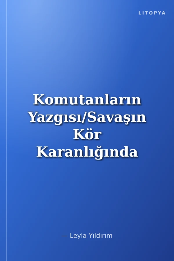 Komutanların Yazgısı/Savaşın Kör Karanlığında Şafağı Beklerken
