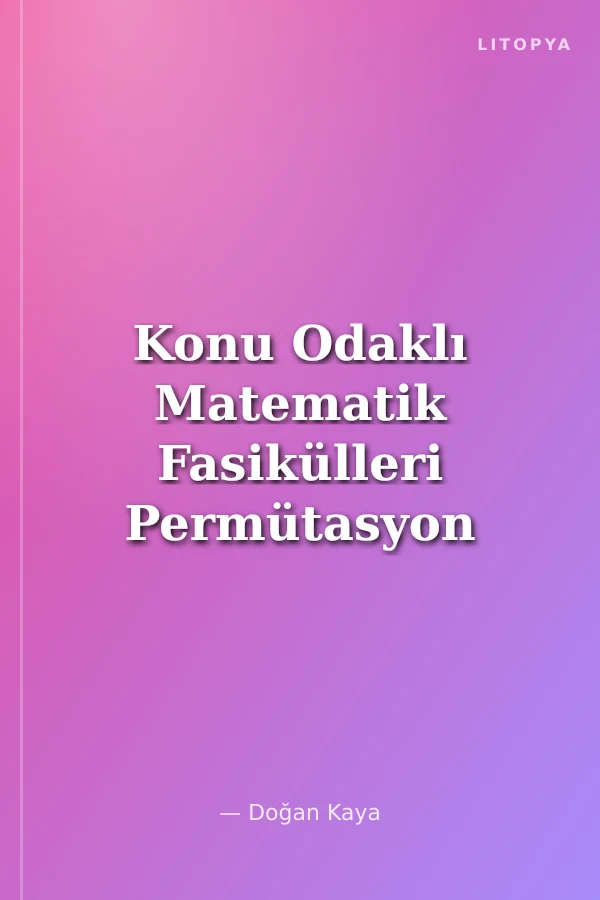 Konu Odaklı Matematik Fasikülleri Permütasyon - Kombinasyon - Olasılık ve Binom Açılımı