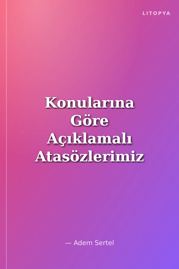 Konularına Göre Açıklamalı Atasözlerimiz