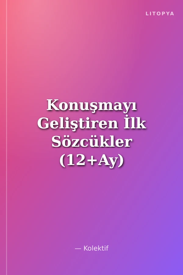 Konuşmayı Geliştiren İlk Sözcükler (12+Ay)