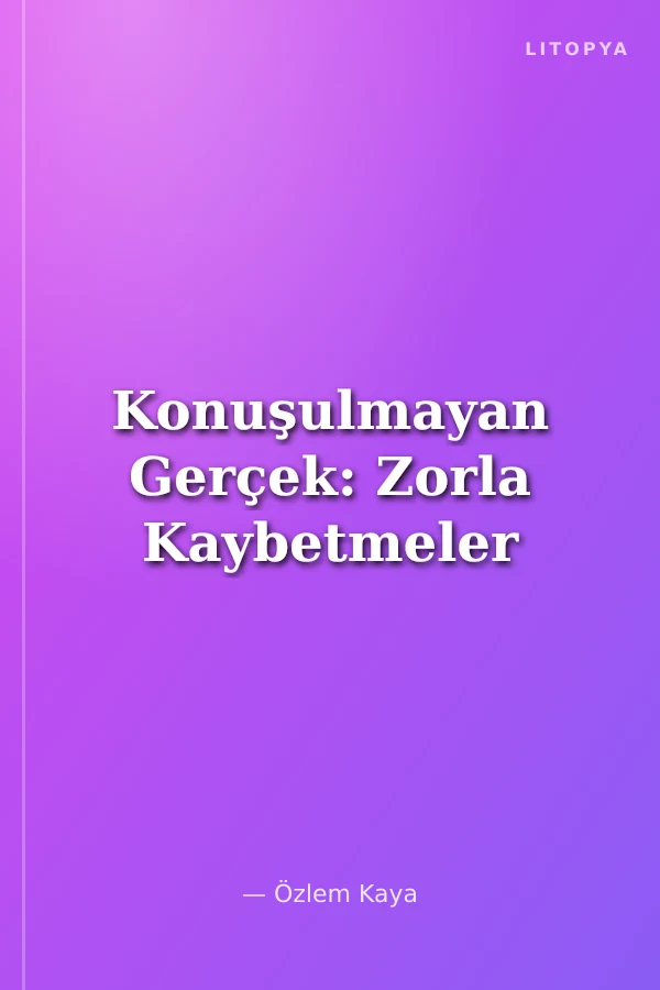 Konuşulmayan Gerçek: Zorla Kaybetmeler