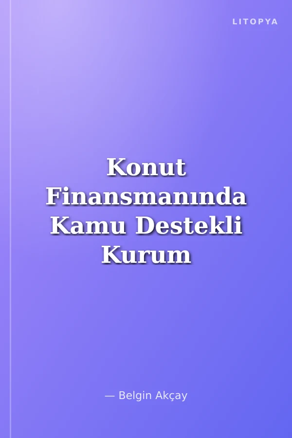 Konut Finansmanında Kamu Destekli Kurum Modeli Fannie Mae ve Freddie Mac