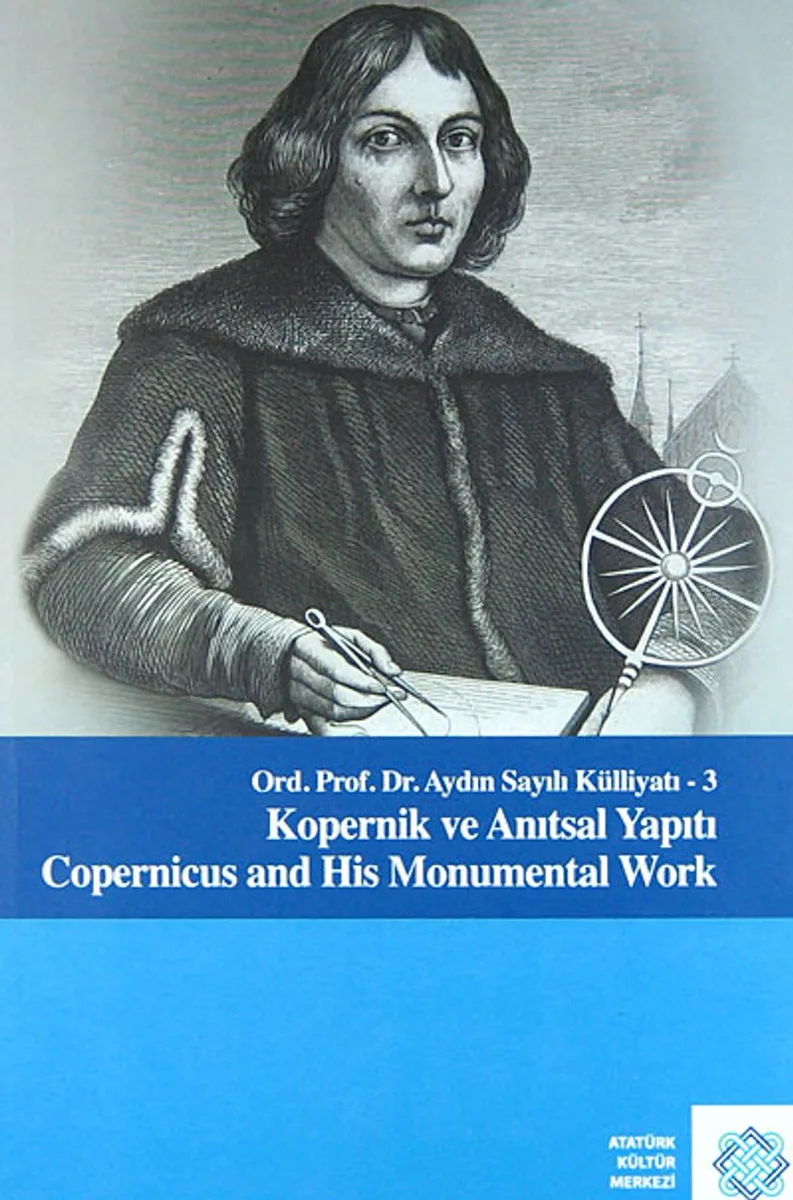 Kopernik ve Anıtsal Yapıtı / Copernicus and His Monumental Work Ord. Prof. Dr. Aydın Sayılı Külliyatı 3