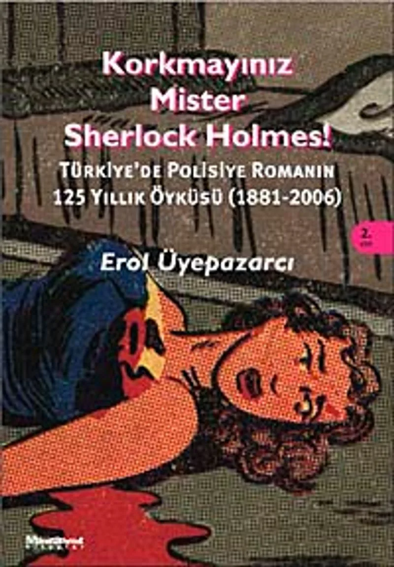 Korkmayınız Mister Sherlock Holmes! Türkiye'de Polisiye Romanın 125 yıllık Öyküsü (1881-2006)