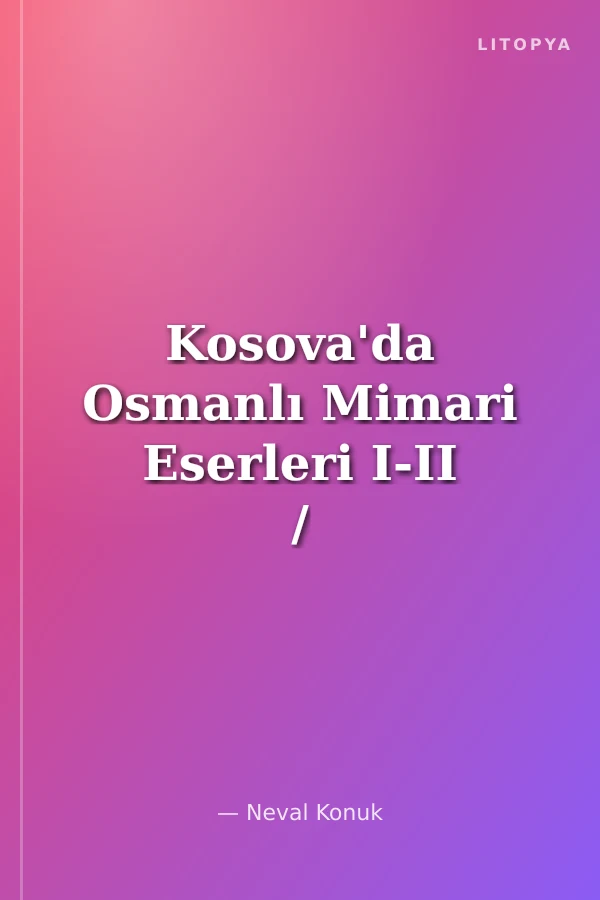 Kosova'da Osmanlı Mimari Eserleri I-II / 13-Z-212