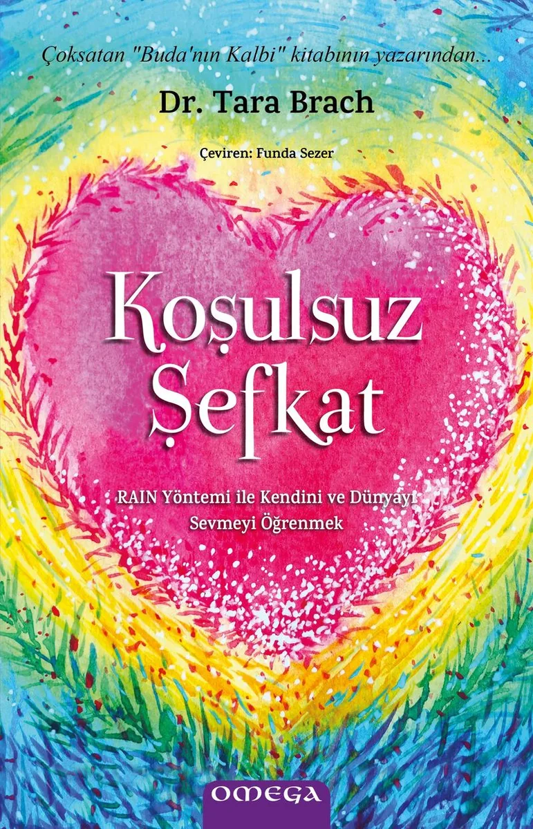 Koşulsuz Şefkat RAIN Yöntemi ile Kendini ve Dünyayı Sevmeyi Öğrenmek