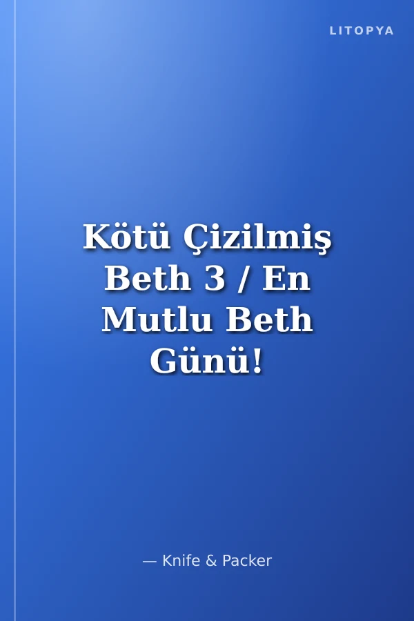 Kötü Çizilmiş Beth 3 / En Mutlu Beth Günü!