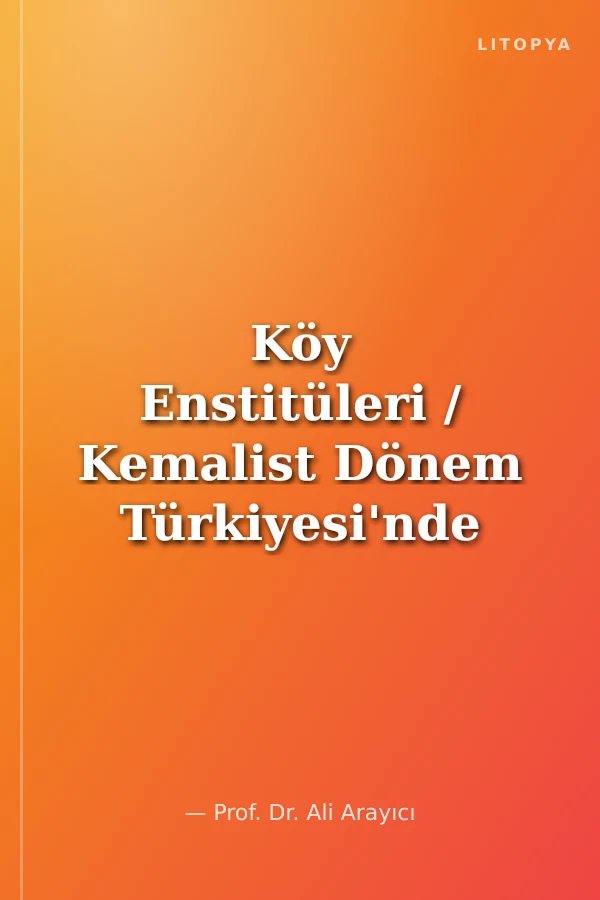 Köy Enstitüleri / Kemalist Dönem Türkiyesi'nde Eğitim Politikaları ve…