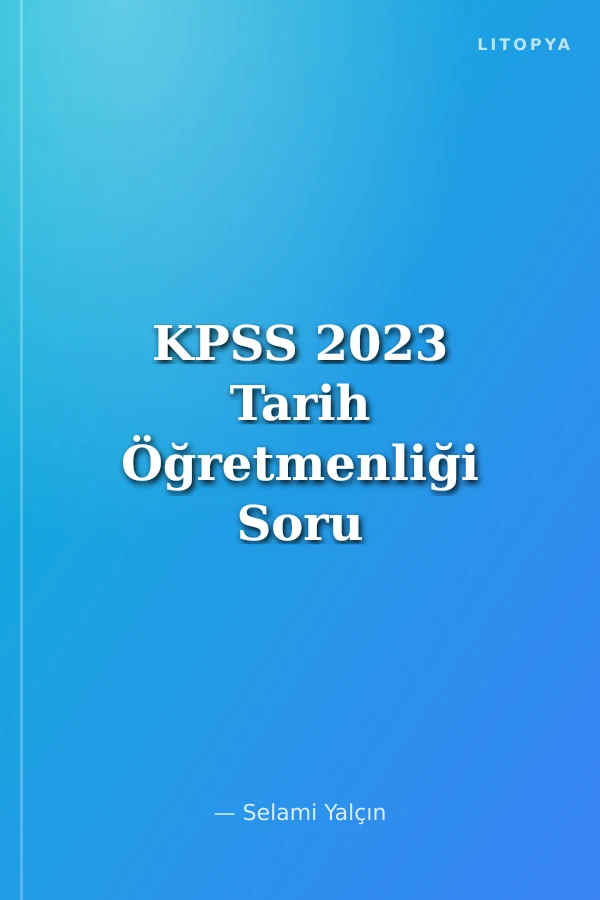 KPSS 2023 Tarih Öğretmenliği Soru Bankası Çözümlü ve Cevaplı Testler
