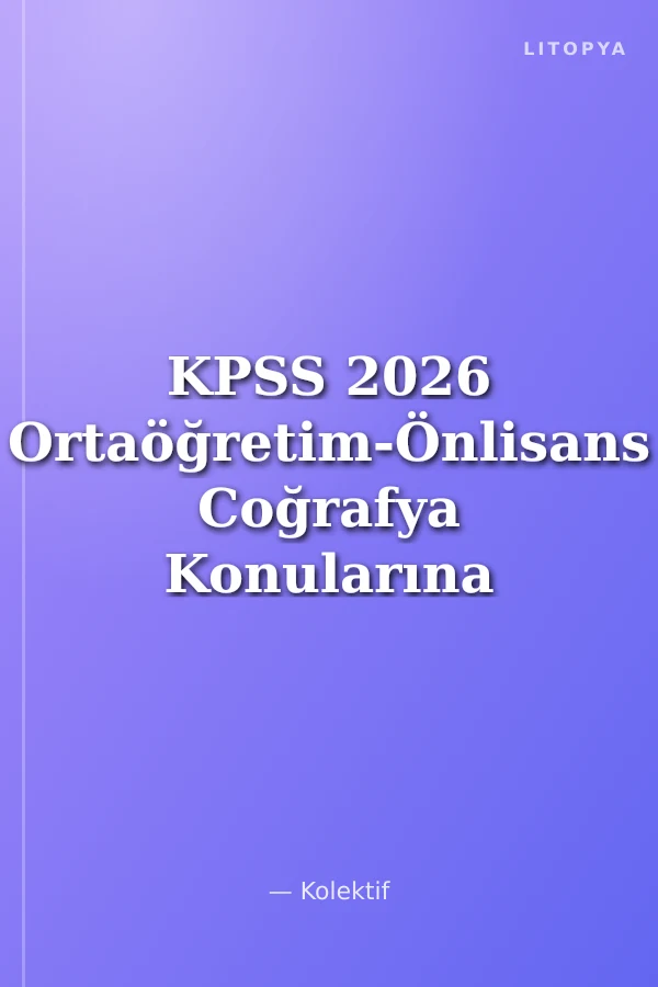 KPSS 2026 Ortaöğretim-Önlisans Coğrafya Konularına Göre Çıkmış Sorular(2024 Soruları Dahil)