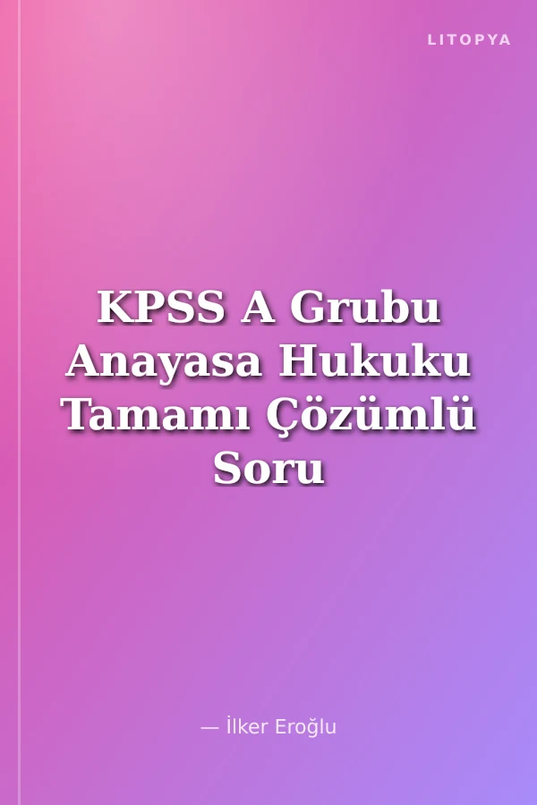 KPSS A Grubu Anayasa Hukuku Tamamı Çözümlü Soru Bankası Benim Hocam