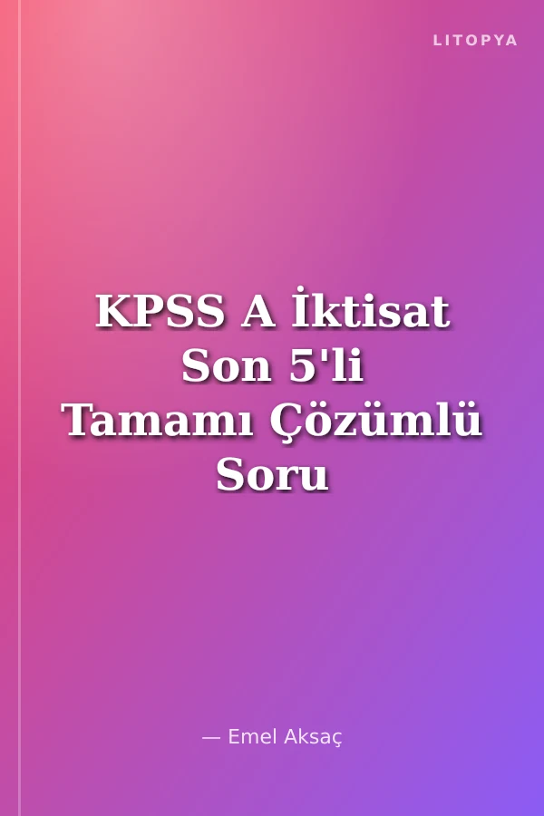 KPSS A İktisat Son 5'li Tamamı Çözümlü Soru Bankası